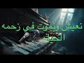 نعيش ونموت في زحمه الحياه   