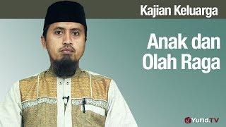 Fiqih Pendidikan Anak: Anak dan Olah Raga - Ustadz Abdullah Zaen, MA