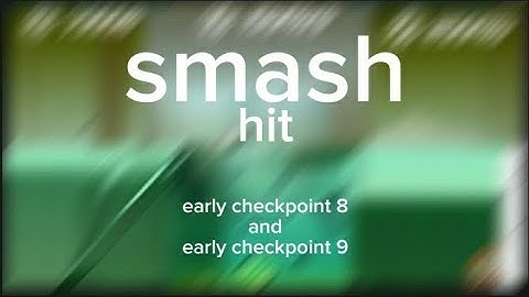 smash hit early checkpoint 8 & early checkpoint 9