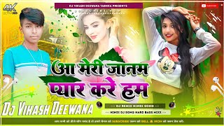 a meri janam pyar kare hum dj song hard bass mix dj vikash diwana tabhka