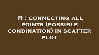 R : connecting all points (possible conbination) in scatter plot