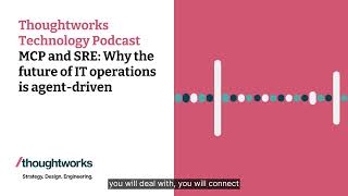 MCP and SRE: Why the future of IT operations is agent-driven — Thoughtworks Technology Podcast