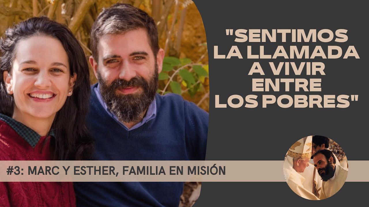 #3 Marc y Esther, familia en misión: "SENTIMOS LA LLAMADA A VIVIR ENTRE LOS POBRES" (PARTE 1/2)