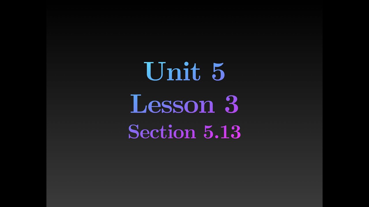 Unit 5 Lesson 3 Section 5.13 - YouTube