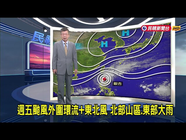 2024/11/7週五颱風外圍環流＋東北風 北部山區、東部大雨－民視新聞
