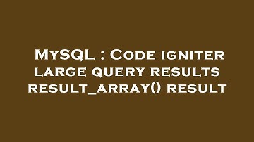 MySQL : Code igniter large query results result_array() result