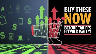WHAT TO BUY BEFORE TARIFF INCREASES DRIVE UP PRICES