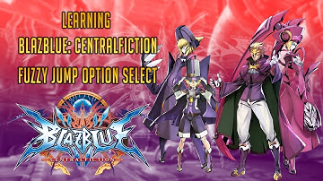 Learning Blazblue Centralfiction Episode 2: Fuzzy Jump Option Selects