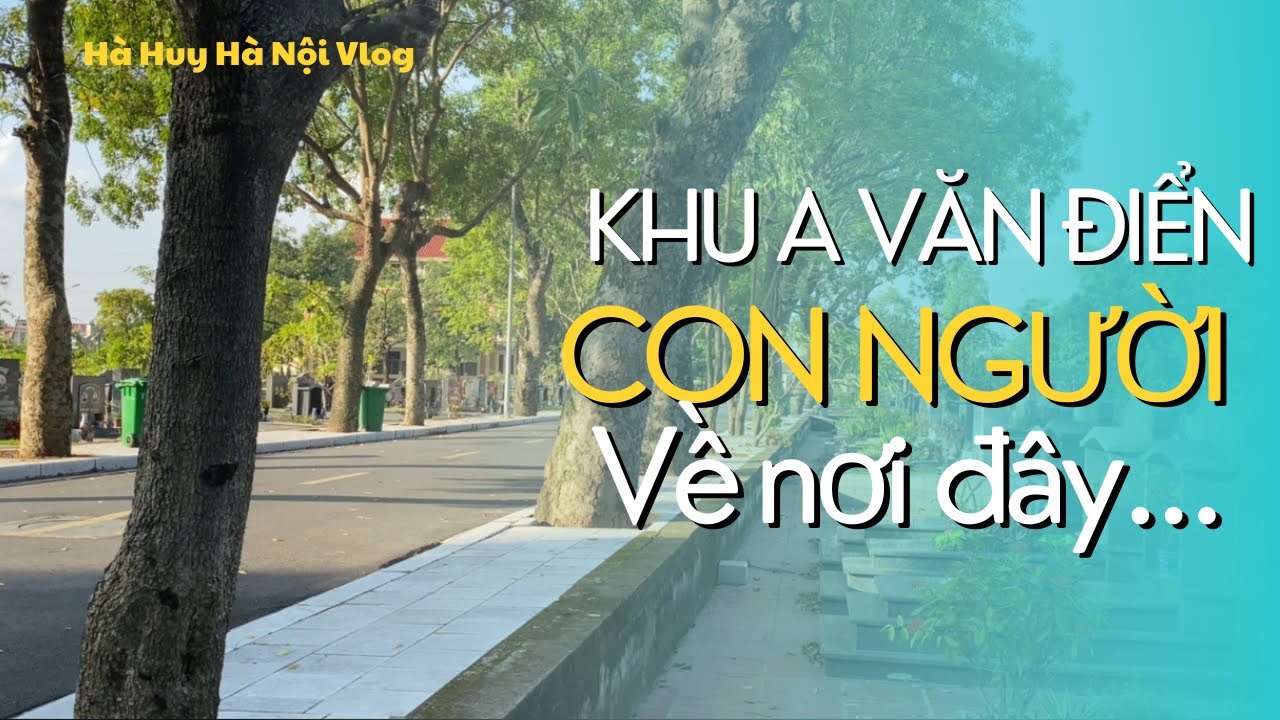 NHỮNG ĐIỀU ĐÁNG BIẾT ẨN SAU NGHĨA TRANG VĂN ĐIỂN - Hà Huy Hà Nội Vlog #230