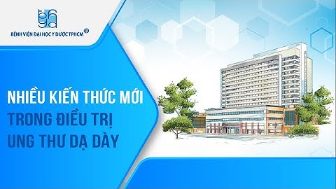 Nhiều kiến thức mới trong điều trị ung thư dạ dày | UMC | Bệnh viện Đại học Y Dược TPHCM
