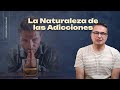 La Naturaleza de las Adicciones