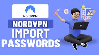 Import Passwords To NordPass From Any Password Manager (Step-by-Step)