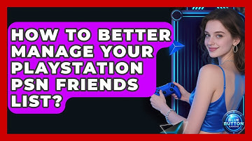 How To Better Manage Your PlayStation PSN Friends List? - Blue Button Gaming