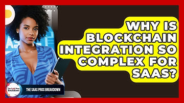 Why Is Blockchain Integration So Complex For SaaS? - The SaaS Pros Breakdown