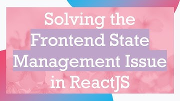 Solving the Frontend State Management Issue in ReactJS