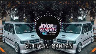 AYOK REMIXER - KUTUKAN MANTAN ( EXTENDED MIX )