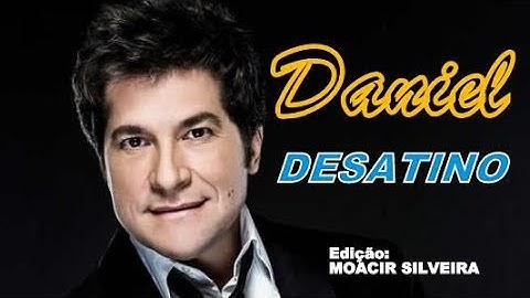 DESATINO com DANIEL, edição MOACIR SILVEIRA