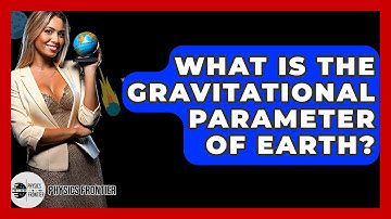 What Is The Gravitational Parameter Of Earth? - Physics Frontier