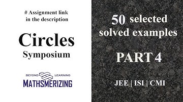 Circles | Symposium | Part 4 | JEE | ISI | CMI | 50 selected solved examples | #Assignments link