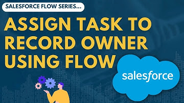 Assign Tasks to Users Dynamically Using Salesforce Flow