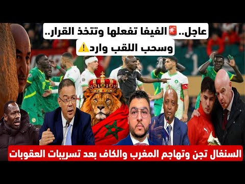 عاجل الفيفا تفعلها وتتخذ القرار وسحب اللقب وارد السنغال تهاجم المغرب والكاف بعد تسريبات العقوبات 