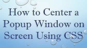 How to Center a Popup Window on Screen Using CSS