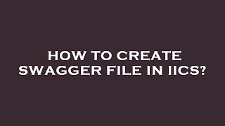 How to create swagger file in iics