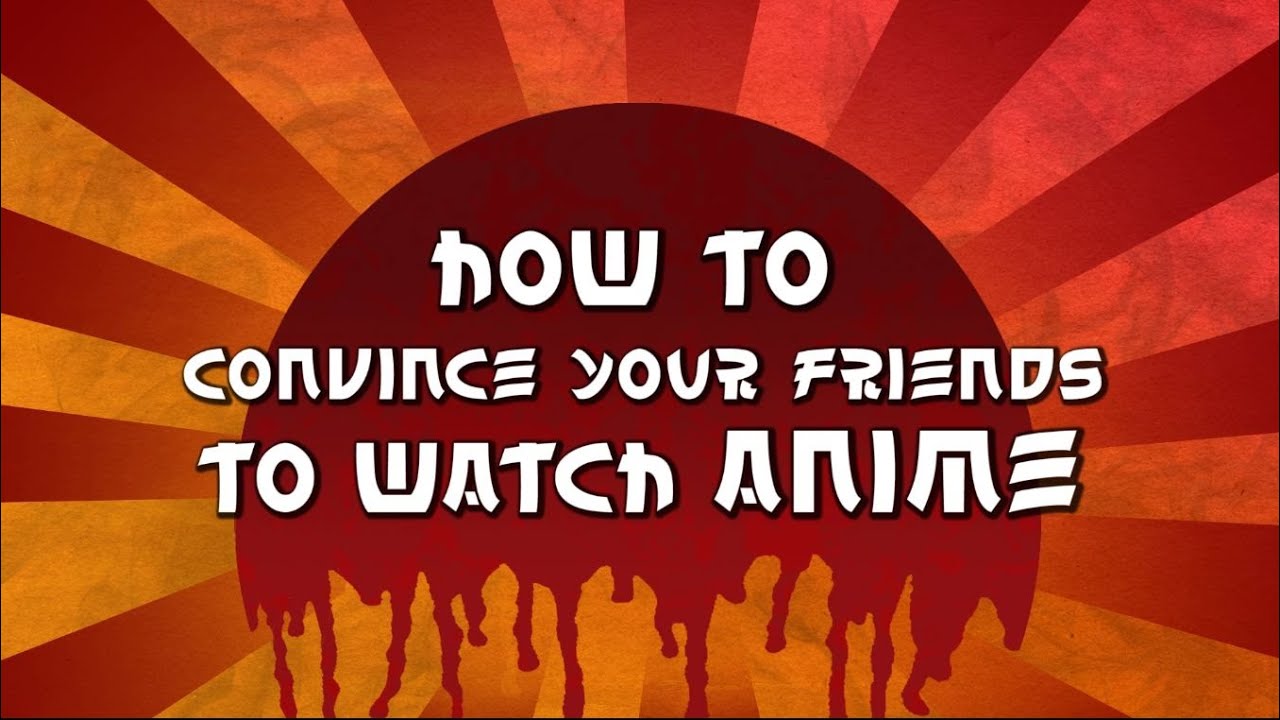 How To Convince Friends To Watch Anime