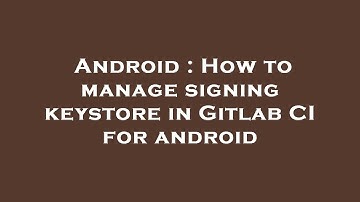 Android : How to manage signing keystore in Gitlab CI for android