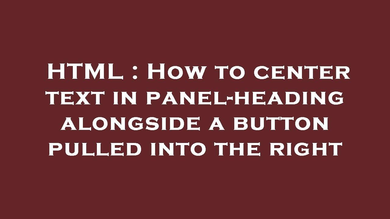 HTML : How to center text in panel-heading alongside a button pulled ...