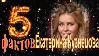 Екатерина Кузнецова - 5 интересных фактов из жизни знаменитости // Ekaterina Kuznetsova Екатерина Кузнецова - 5 интересных фактов из жизни знаменитости // Ekaterina Kuznetsova