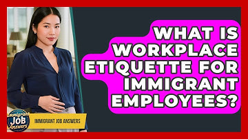 What Is Workplace Etiquette For Immigrant Employees? - Immigrant Job Answers