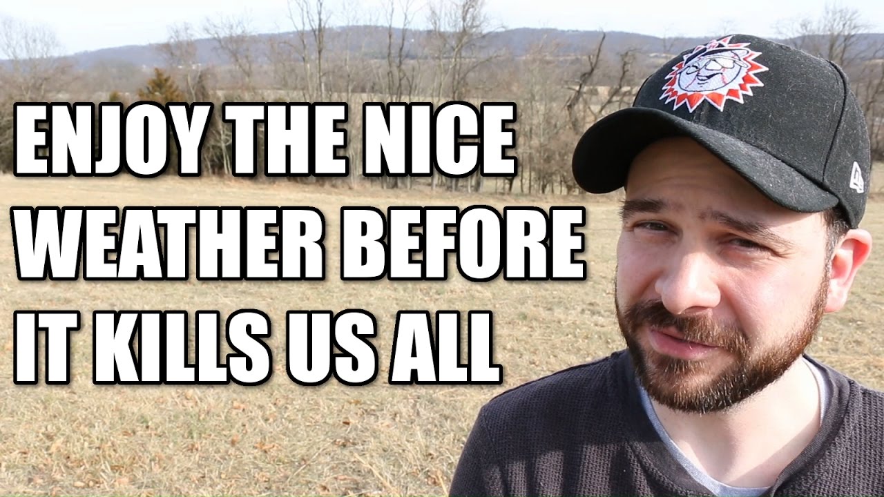 Enjoy the Nice Weather Before It Kills Us All - YouTube