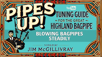 Steady Blowing Techniques for Rich Bagpipe Sound - Pipes Up! with Clasp-winner Jim McGillivray