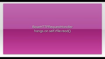 BaseHTTPRequestHandler hangs on self.rfile.read()