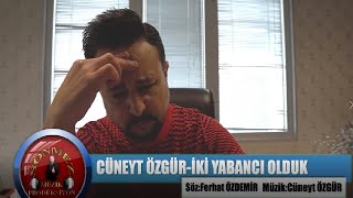 Cüneyt Özgür - İki Yabancı Olduk Resimi