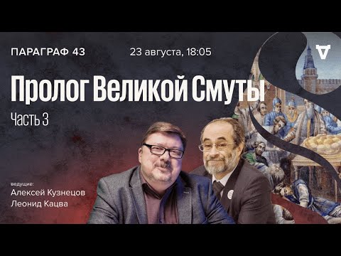 Пролог Великой Смуты - часть 3 // Параграф 43 / Алексей Кузнецов и Леонид Кацва // 23.08.2022