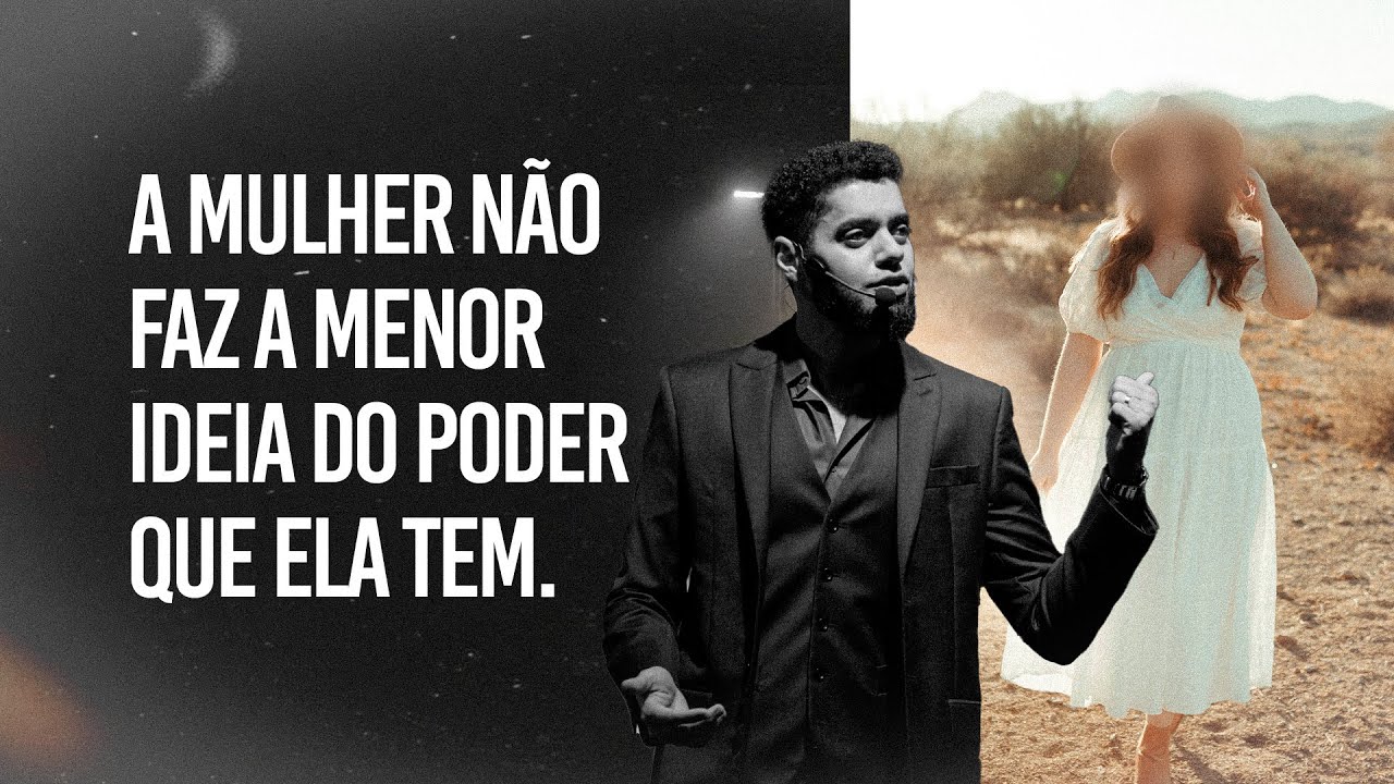 A mulher não faz a menor ideia do poder que ela tem.