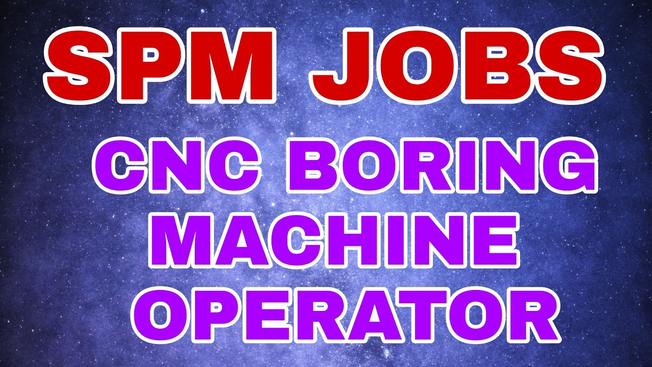 SPM JOBS CNC Boring Machine operator YouTube