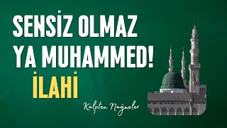 Sensiz Olmaz Ya Muhammed Resul Sevgisiyle Yazılmış Duygulu İlahi