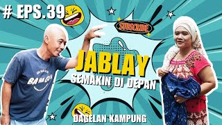 eps.39.jablay semakin didepan/gawe... salah tompo