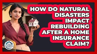 How Do Natural Disasters Impact Rebuilding After A Home Insurance Claim? - Your Home Insurance Guide
