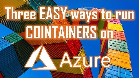 3 Easy Ways to Run Containers On Azure