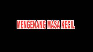 Mengenang Masa Masa Kecil