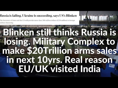 Blinken still says Russia is losing. MIC to make $20Trillion arms sales in next 10yrs.EU/UK in India