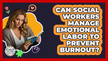 Can Social Workers Manage Emotional Labor To Prevent Burnout? - Child Welfare Network
