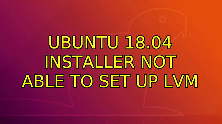 Ubuntu: Ubuntu 18.04 installer not able to set up LVM