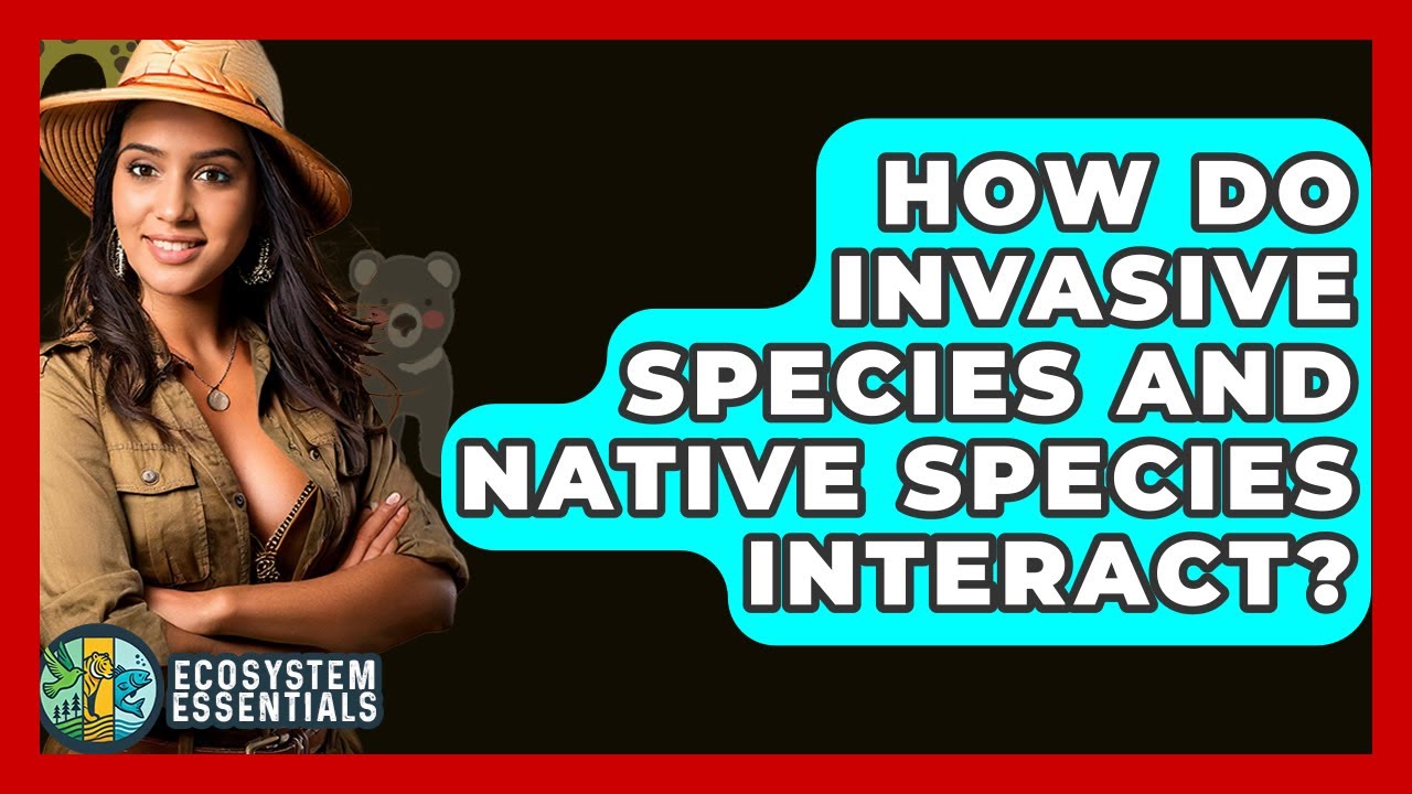 How Do Invasive Species And Native Species Interact? - Ecosystem Essentials