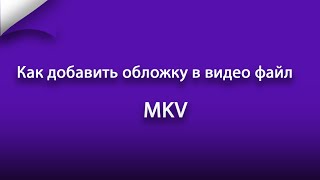 Как добавить обложку в видео файл MKV