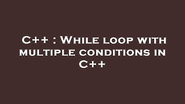 C++ : While loop with multiple conditions in C++